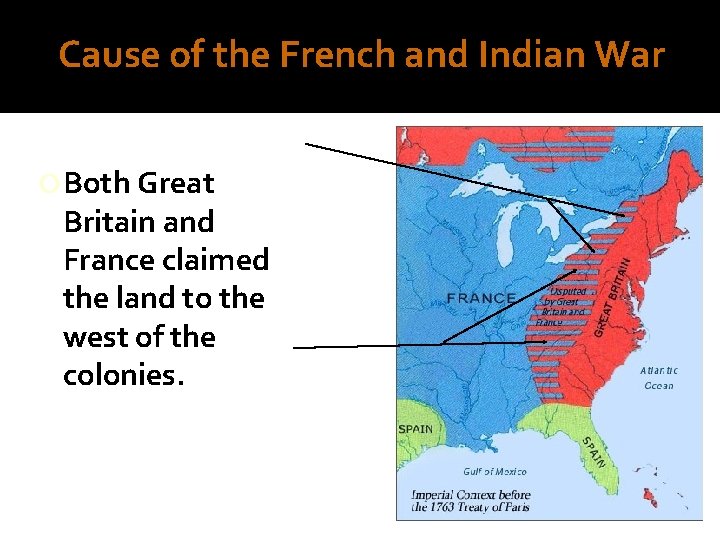 Cause of the French and Indian War Both Great Britain and France claimed the