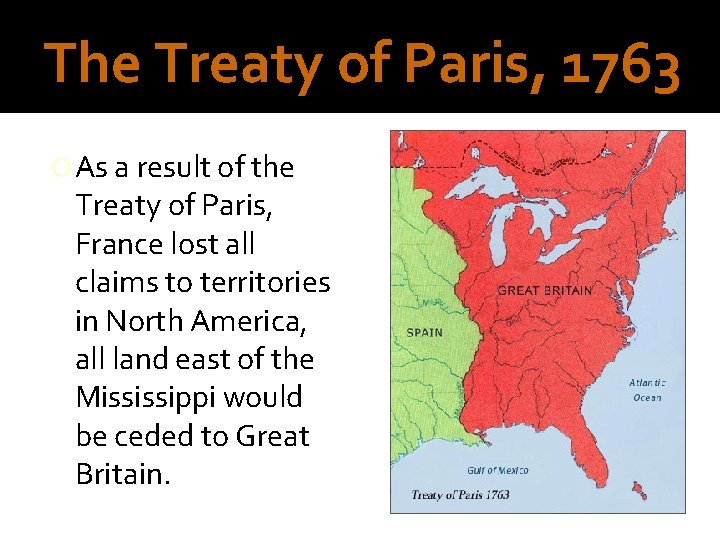 The Treaty of Paris, 1763 As a result of the Treaty of Paris, France