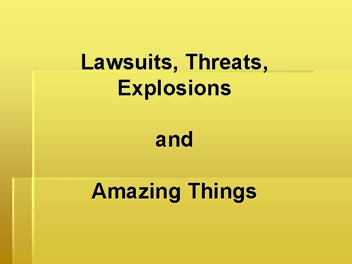 Lawsuits, Threats, Explosions and Amazing Things 