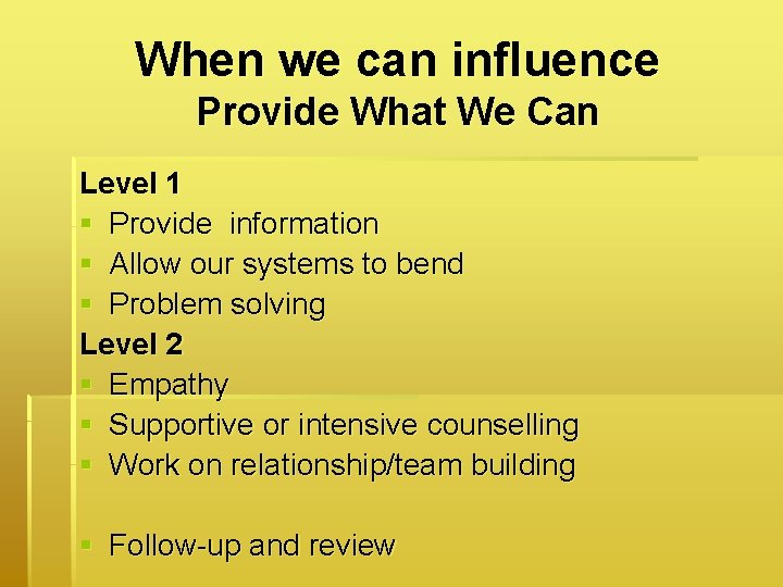 When we can influence Provide What We Can Level 1 § Provide information §