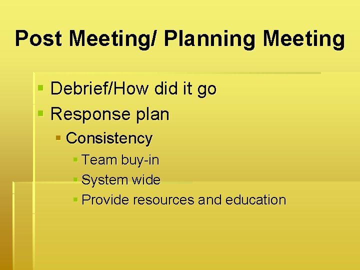 Post Meeting/ Planning Meeting § Debrief/How did it go § Response plan § Consistency