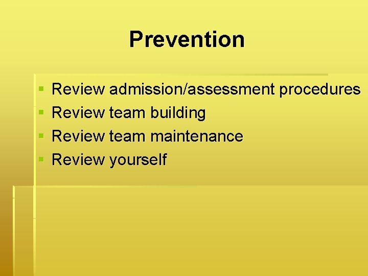 Prevention § § Review admission/assessment procedures Review team building Review team maintenance Review yourself