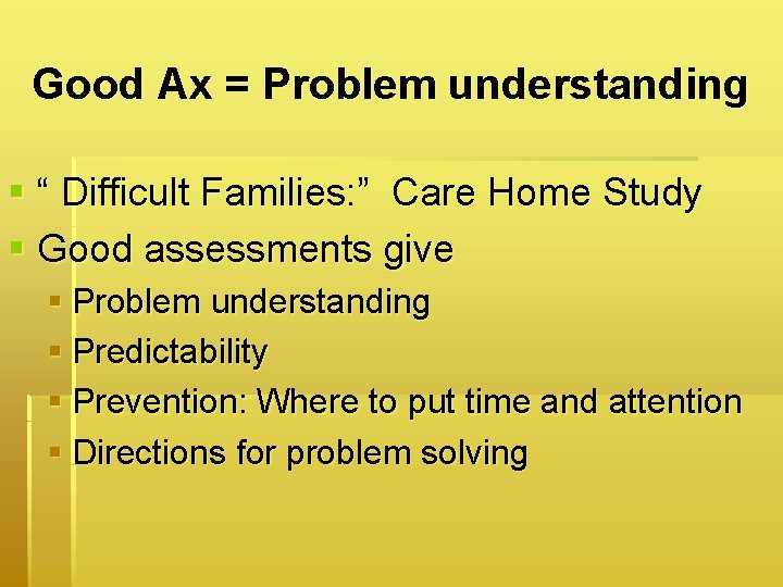 Good Ax = Problem understanding § “ Difficult Families: ” Care Home Study §