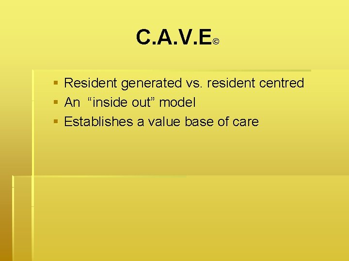 C. A. V. E© § Resident generated vs. resident centred § An “inside out”