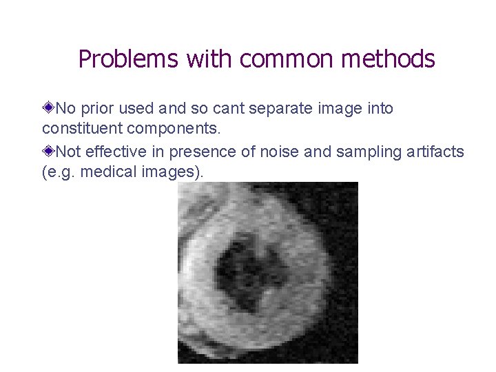 Problems with common methods No prior used and so cant separate image into constituent