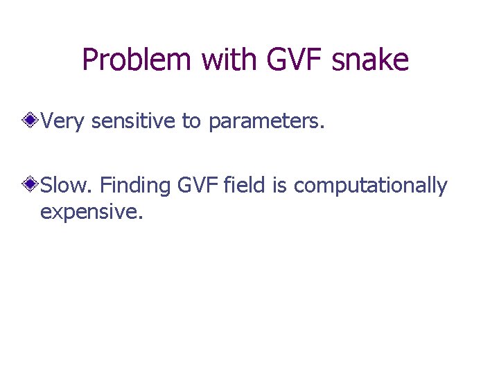 Problem with GVF snake Very sensitive to parameters. Slow. Finding GVF field is computationally