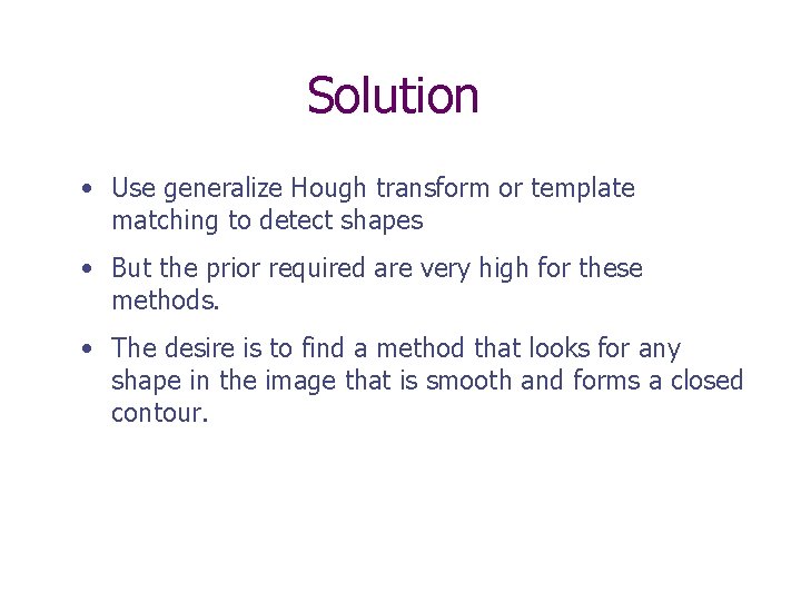 Solution • Use generalize Hough transform or template matching to detect shapes • But