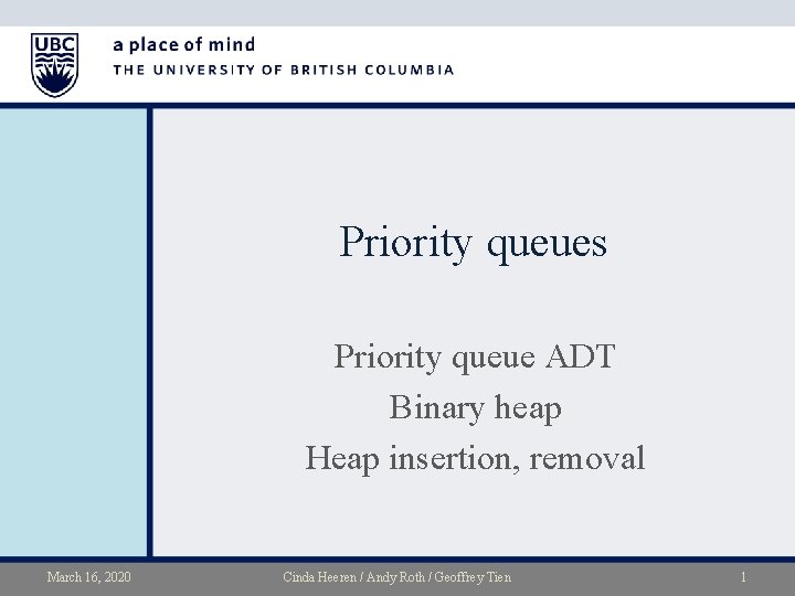 Priority queues Priority queue ADT Binary heap Heap insertion, removal March 16, 2020 Cinda
