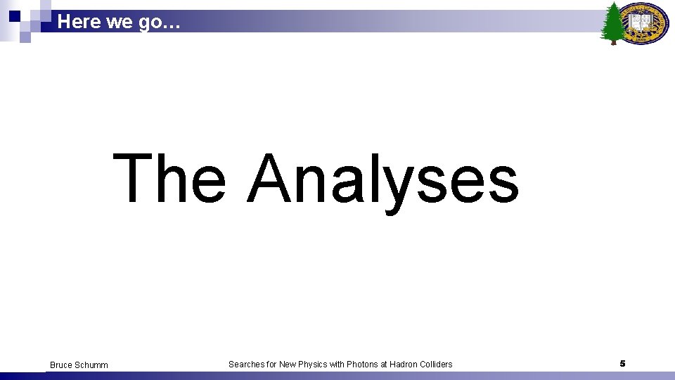 Here we go… The Analyses Bruce Schumm Searches for New Physics with Photons at