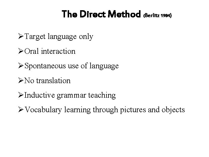 The Direct Method (Berlitz 1984) ØTarget language only ØOral interaction ØSpontaneous use of language