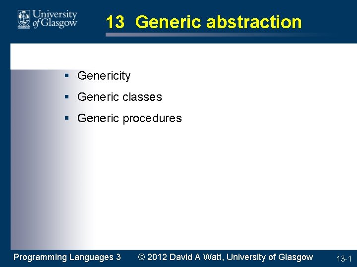 13 Generic abstraction § Genericity § Generic classes § Generic procedures Programming Languages 3