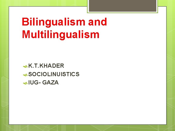 Bilingualism and Multilingualism K. T. KHADER SOCIOLINUISTICS IUG- GAZA 