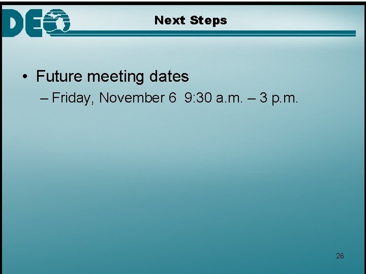 Next Steps • Future meeting dates – Friday, November 6 9: 30 a. m.