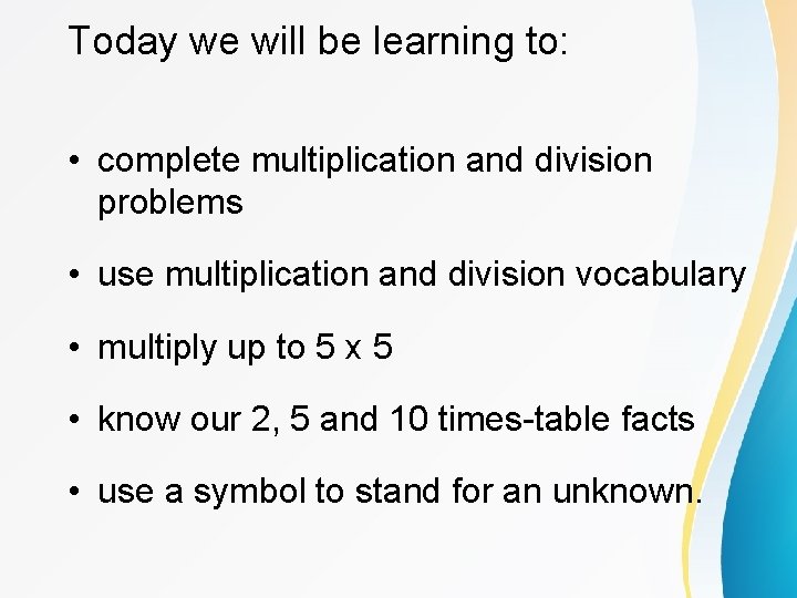 Today we will be learning to: • complete multiplication and division problems • use