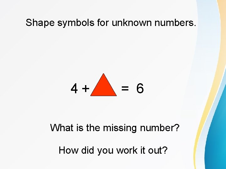 Shape symbols for unknown numbers. 4+ = 6 What is the missing number? How