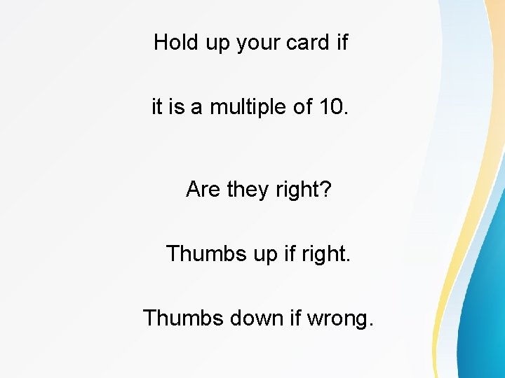 Hold up your card if it is a multiple of 10. Are they right?