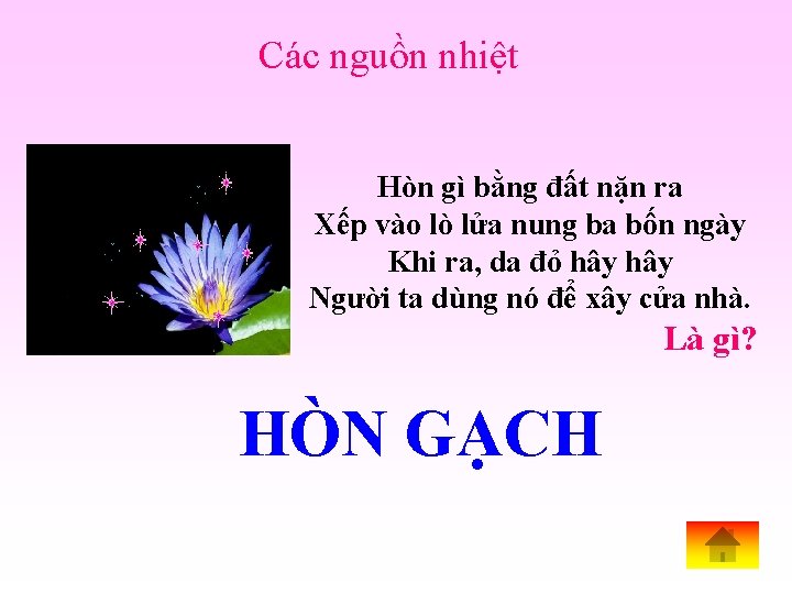 Các nguồn nhiệt Hòn gì bằng đất nặn ra Xếp vào lò lửa nung