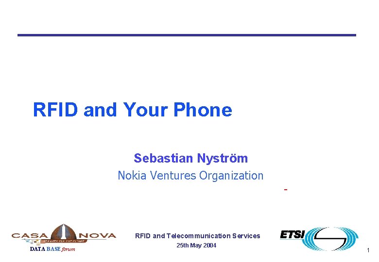 RFID and Your Phone Sebastian Nyström Nokia Ventures Organization RFID and Telecommunication Services DATA