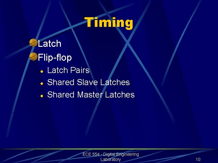 Timing Latch Flip-flop l l l Latch Pairs Shared Slave Latches Shared Master Latches