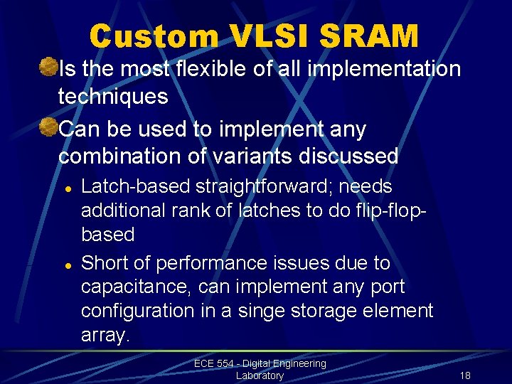 Custom VLSI SRAM Is the most flexible of all implementation techniques Can be used