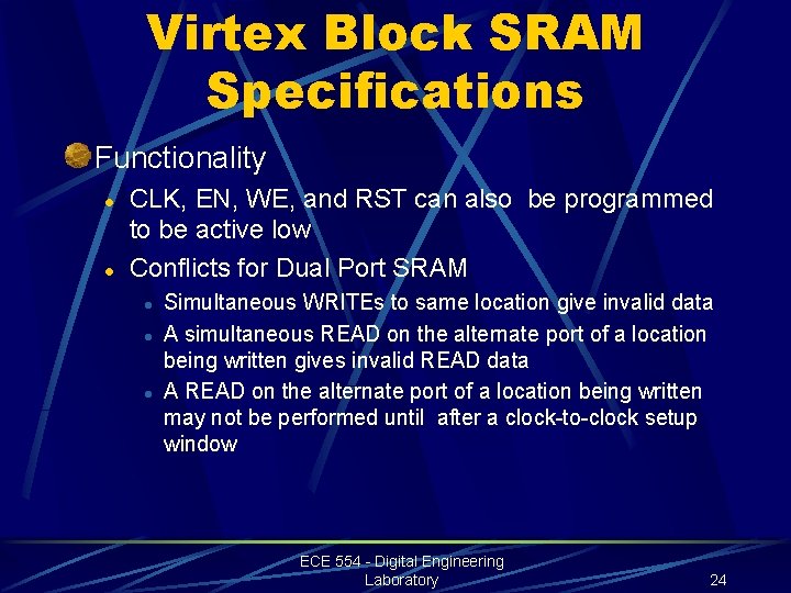 Virtex Block SRAM Specifications Functionality l l CLK, EN, WE, and RST can also