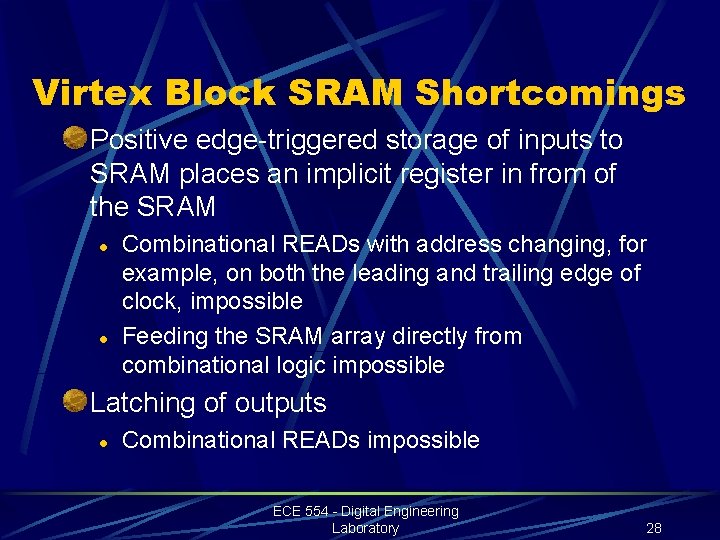 Virtex Block SRAM Shortcomings Positive edge-triggered storage of inputs to SRAM places an implicit