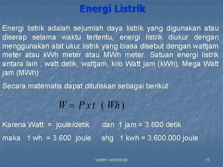 Energi Listrik Energi listrik adalah sejumlah daya listrik yang digunakan atau diserap selama waktu