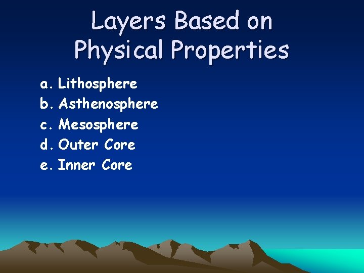 Layers Based on Physical Properties a. Lithosphere b. Asthenosphere c. Mesosphere d. Outer Core