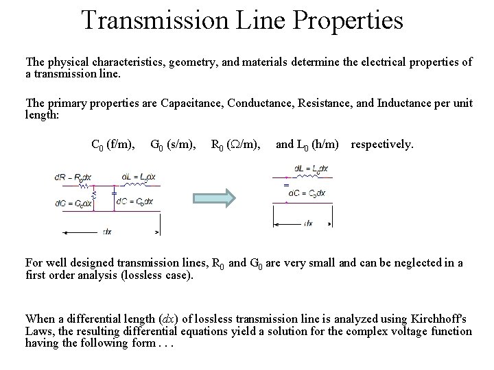 Transmission Line Properties The physical characteristics, geometry, and materials determine the electrical properties of Transmission Line Properties The physical characteristics, geometry, and materials determine the electrical properties of