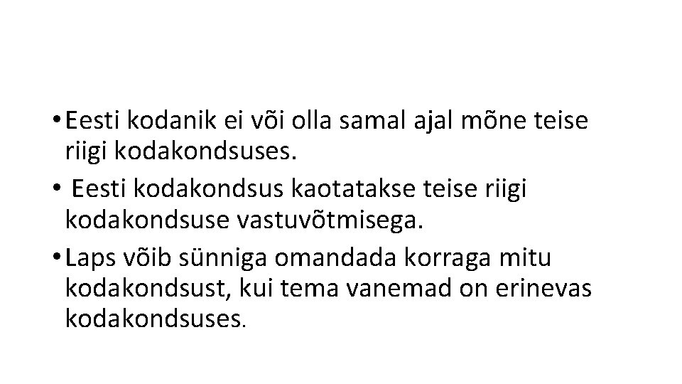 • Eesti kodanik ei või olla samal ajal mõne teise riigi kodakondsuses. • • Eesti kodanik ei või olla samal ajal mõne teise riigi kodakondsuses. •