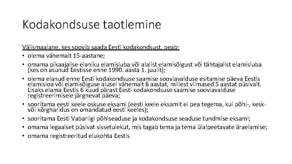 Kodakondsuse taotlemine Välismaalane, kes soovib saada Eesti kodakondsust, peab: • olema vähemalt 15 -aastane;