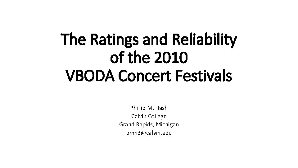 The Ratings and Reliability of the 2010 VBODA Concert Festivals Phillip M. Hash Calvin