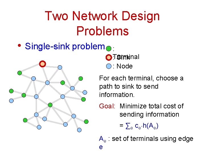 Two Network Design Problems • Single-sink problem : : Terminal Sink : Node For