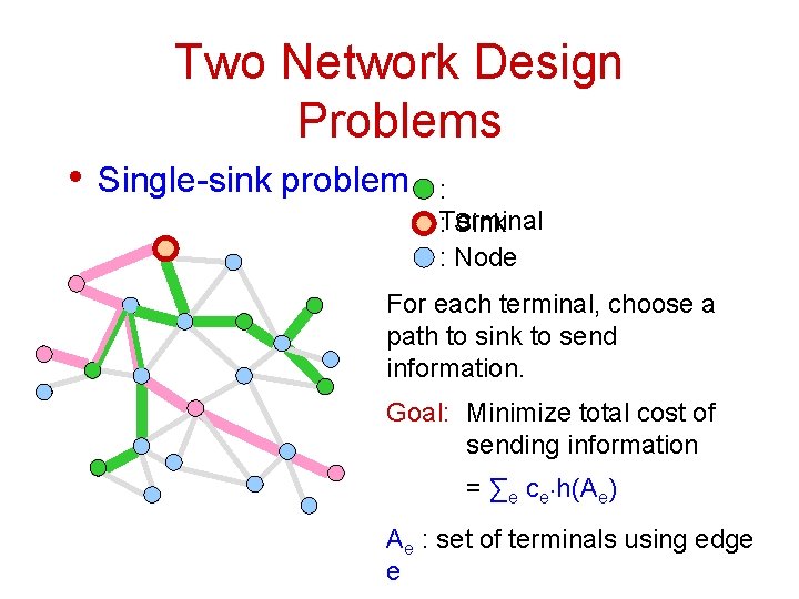 Two Network Design Problems • Single-sink problem : : Terminal Sink : Node For