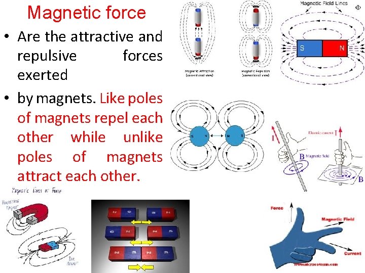 Magnetic force • Are the attractive and repulsive forces exerted • by magnets. Like