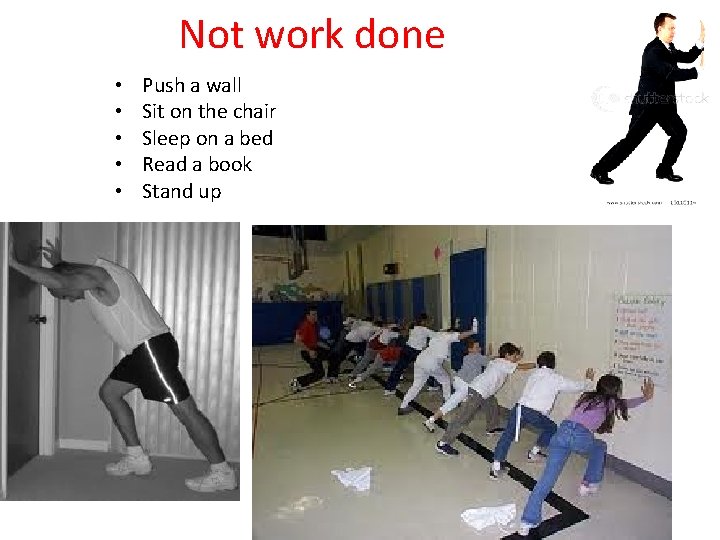 Not work done • • • Push a wall Sit on the chair Sleep