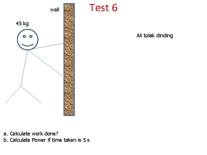 wall Test 6 45 kg Ali tolak dinding a. Calculate work done? b. Calculate