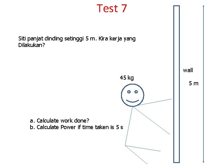Test 7 Siti panjat dinding setinggi 5 m. Kira kerja yang Dilakukan? wall 45