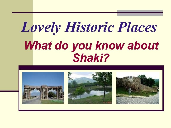 Lovely Historic Places What do you know about Shaki? 