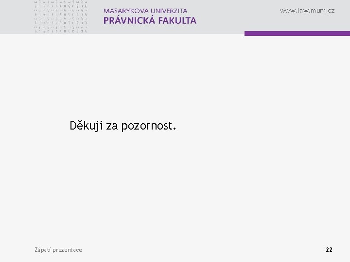 www. law. muni. cz Děkuji za pozornost. Zápatí prezentace 22 