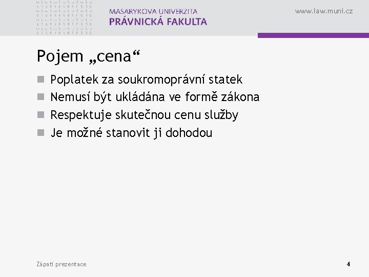 www. law. muni. cz Pojem „cena“ n Poplatek za soukromoprávní statek n Nemusí být