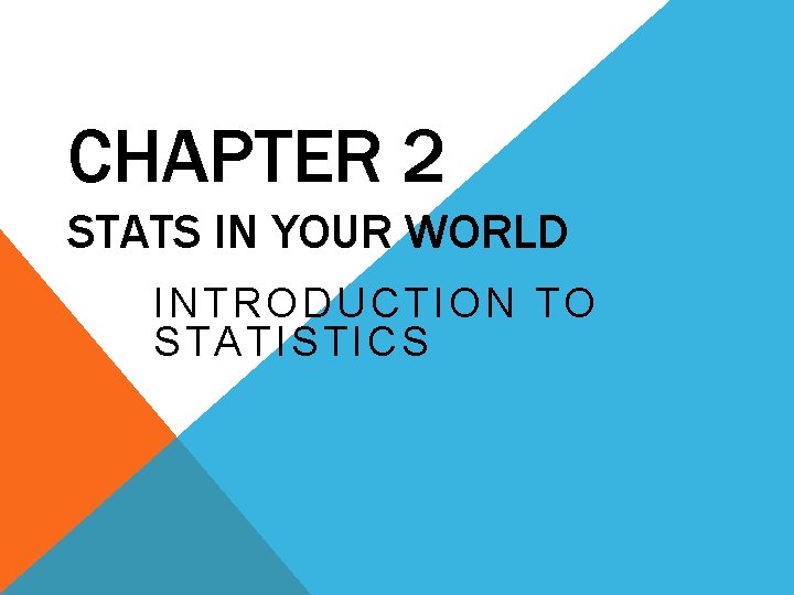 CHAPTER 2 STATS IN YOUR WORLD INTRODUCTION TO STATISTICS 