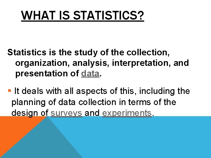 WHAT IS STATISTICS? Statistics is the study of the collection, organization, analysis, interpretation, and