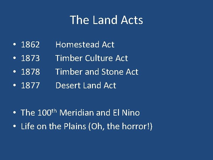 The Land Acts • • 1862 1873 1878 1877 Homestead Act Timber Culture Act