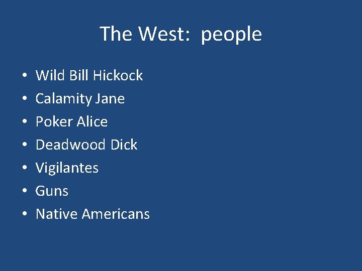 The West: people • • Wild Bill Hickock Calamity Jane Poker Alice Deadwood Dick