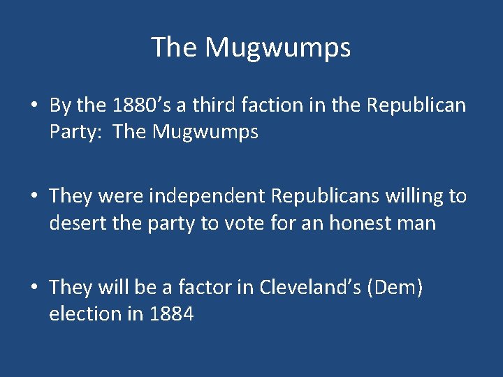 The Mugwumps • By the 1880’s a third faction in the Republican Party: The