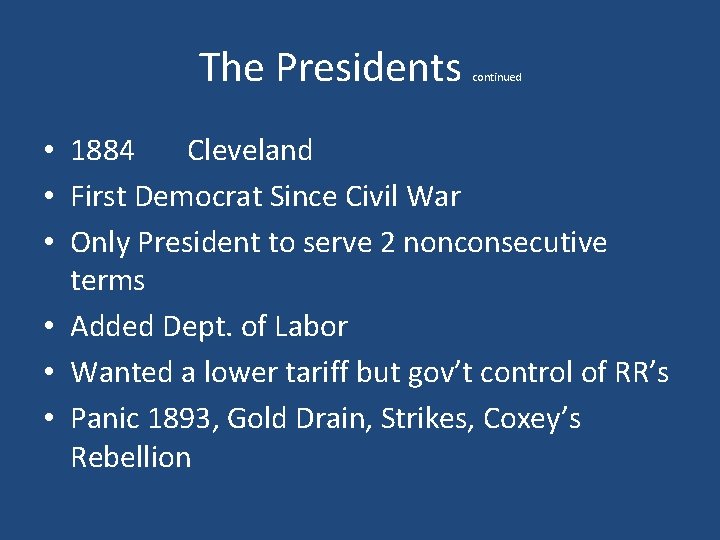 The Presidents continued • 1884 Cleveland • First Democrat Since Civil War • Only