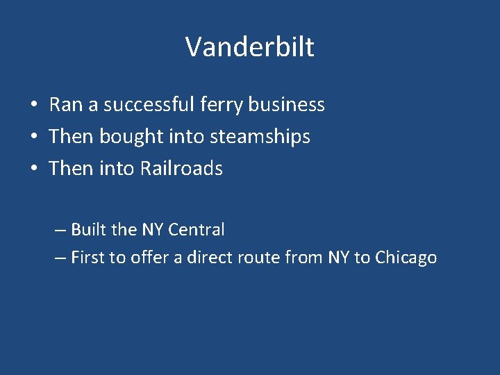 Vanderbilt • Ran a successful ferry business • Then bought into steamships • Then