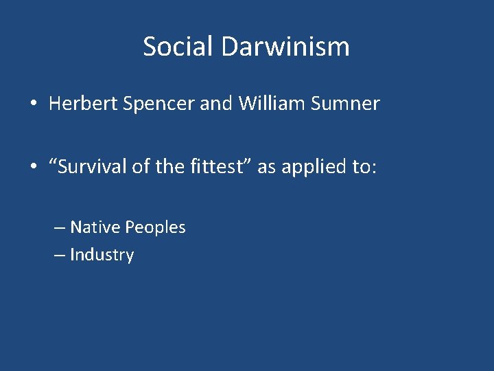 Social Darwinism • Herbert Spencer and William Sumner • “Survival of the fittest” as