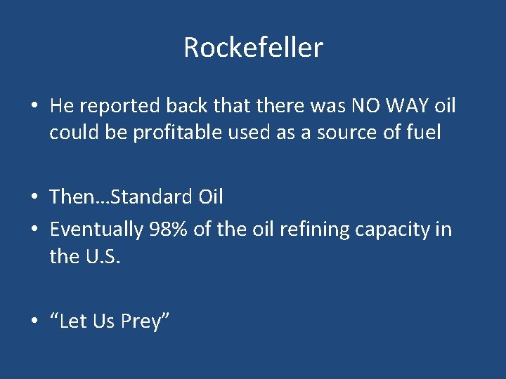Rockefeller • He reported back that there was NO WAY oil could be profitable